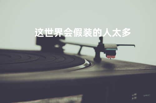 这世界会假装的人太多