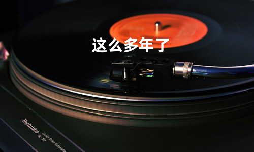 这么多年了