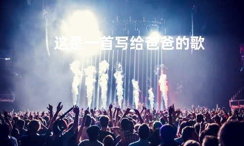 这是一首写给爸爸的歌