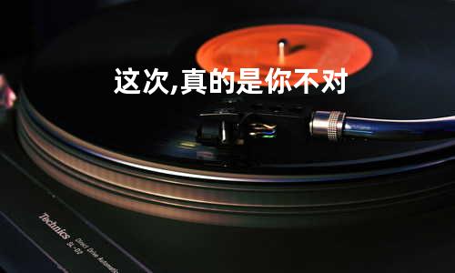 这次,真的是你不对