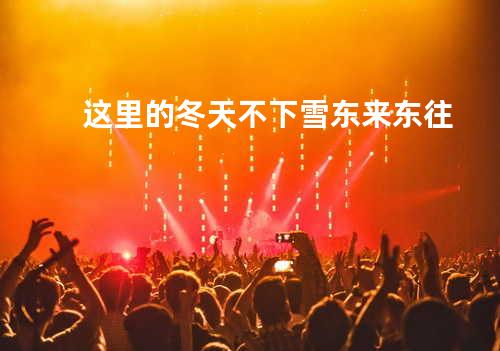 这里的冬天不下雪 - 东来东往