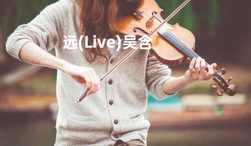 远 (Live) - 吴含