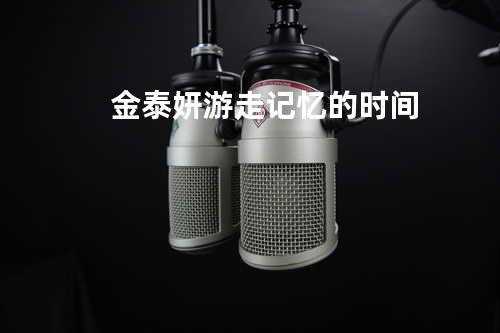 金泰妍 - 游走记忆的时间