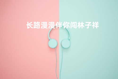 长路漫漫伴你闯 - 林子祥