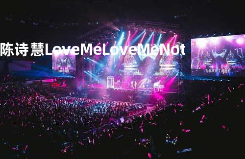 陈诗慧-LoveMeLoveMeNot