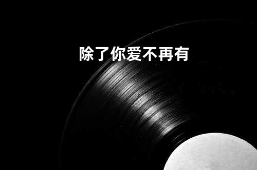 除了你爱不再有