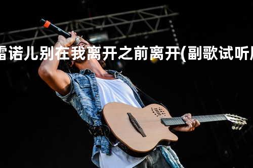 雷诺儿-别在我离开之前离开(副歌试听版)