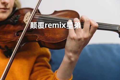 颠覆 remix - 星弟