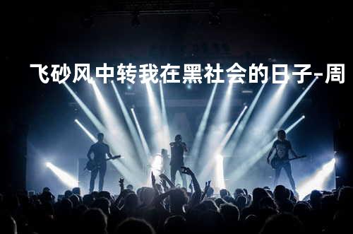 飞砂风中转 我在黑社会的日子 – 周