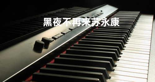 黑夜不再来 苏永康
