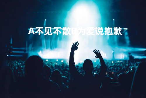 A不见不散/B 为爱说抱歉