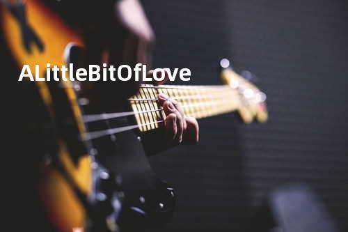 A Little Bit Of Love