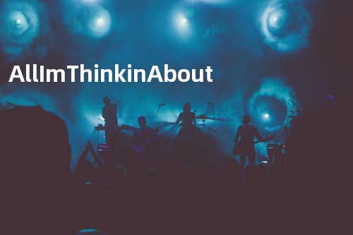 All I m Thinkin About