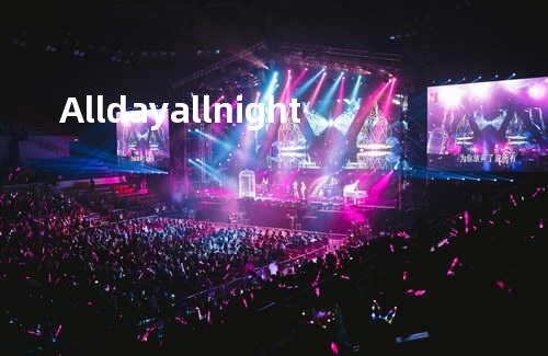 All day all night