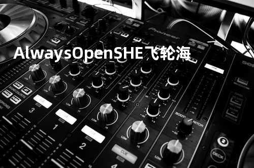 Always Open - S.H.E&飞轮海