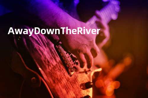 Away Down The River