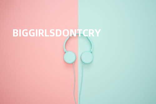 BIG GIRLS DON T CRY