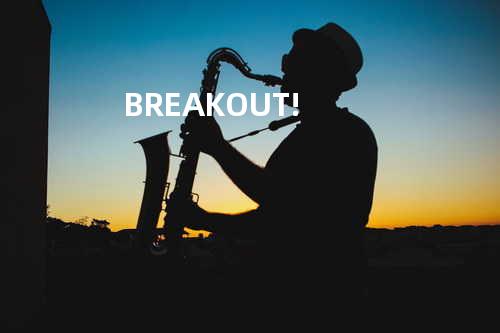 BREAK OUT!