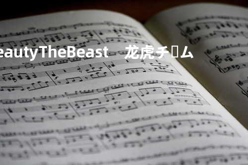 Beauty & The Beast 龙虎チーム