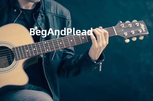 Beg And Plead