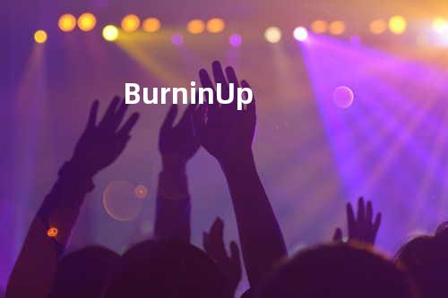 Burnin Up