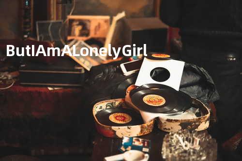 But I Am A Lonely Girl