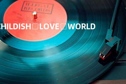CHILDISH□LOVE□WORLD