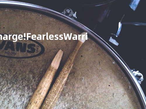 Charge! Fearless Warriors 冲啊!无畏的勇士