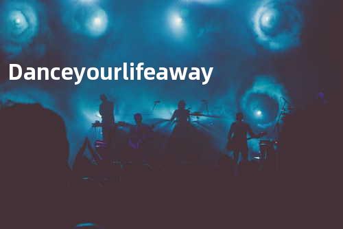 Dance your life away