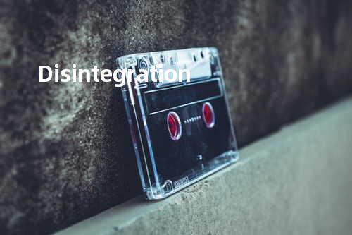 Disintegration