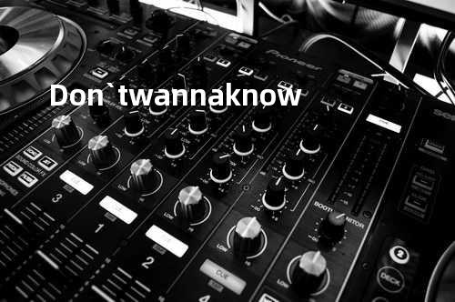 Don`t wanna know