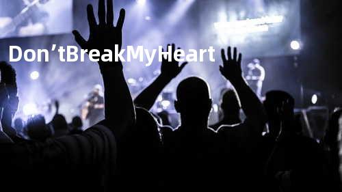 Don’t Break My Heart