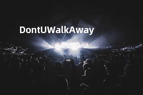 Don t U Walk Away