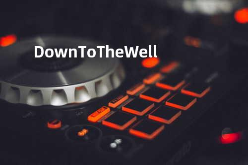 Down To The Well