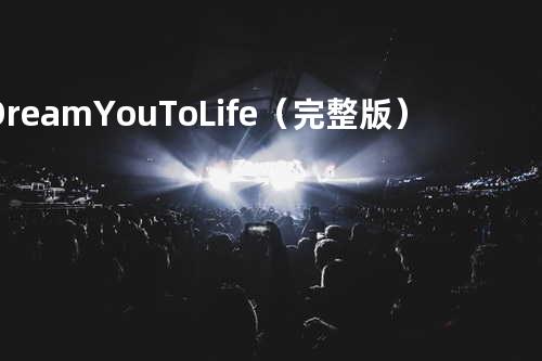Dream You To Life (完整版)