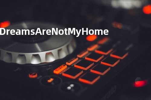 Dreams Are Not My Home