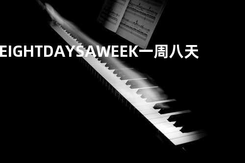 EIGHT DAYS A WEEK /一周八天