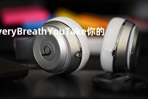 Every Breath You Take / 你的每一次呼吸