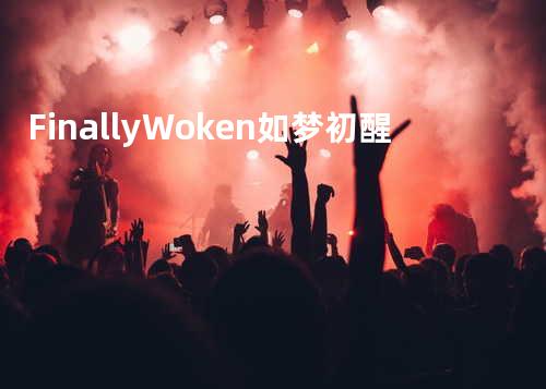 Finally Woken 如梦初醒