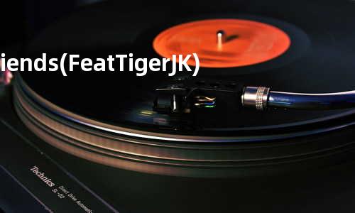Friends (Feat. Tiger JK)