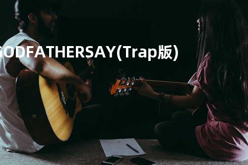 GOD FATHER SAY(Trap版)