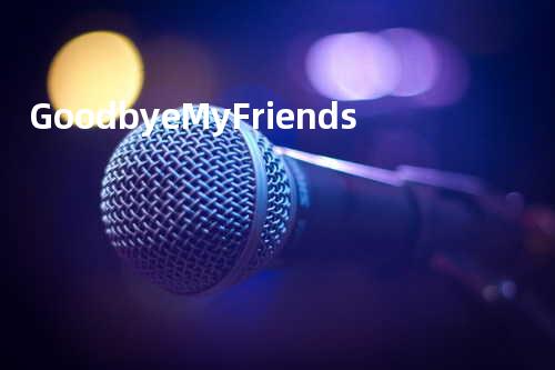 Goodbye My Friends