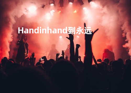 Hand in hand 到永远
