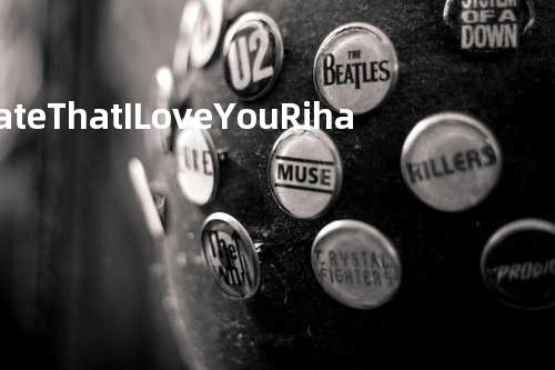 Hate That I Love You - Rihanna feat. Ne-Yo