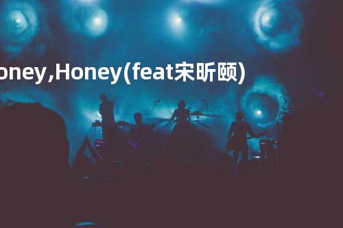 Honey, Honey (feat. 宋昕颐)