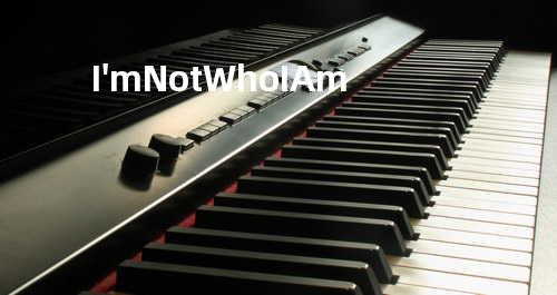 I'm Not Who I Am