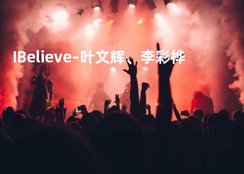 I Believe–叶文辉、李彩桦
