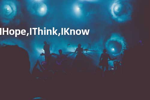 I Hope, I Think, I Know