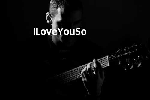 I Love You So