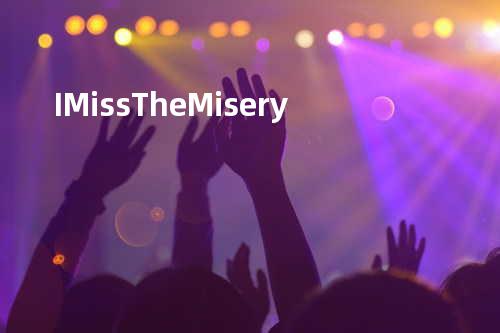 I Miss The Misery